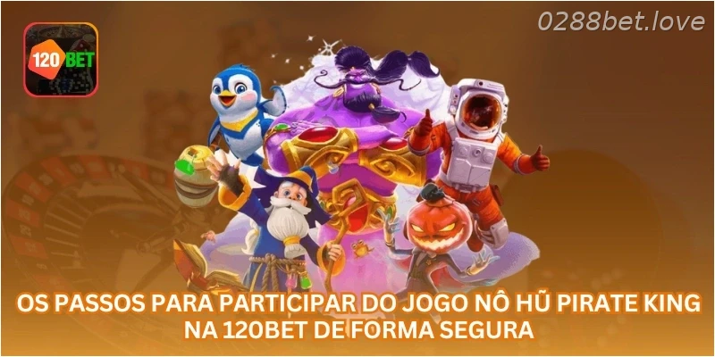 Os passos para participar do jogo Nô Hũ Pirate King na 0288BET de forma segura