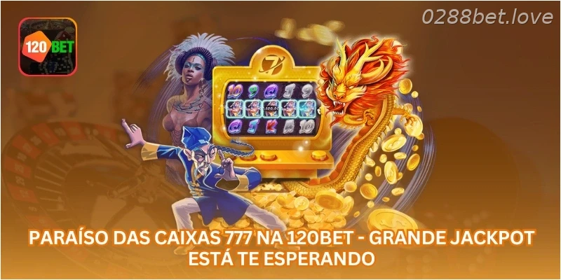 Paraíso das Caixas 777 na 0288BET - Grande Jackpot Está Te Esperando.